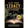 Slay Your Legacy: 9 Keys to Manifesting the Life You Want