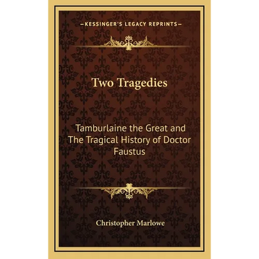 Two Tragedies: Tamburlaine the Great and The Tragical History of Doctor Faustus