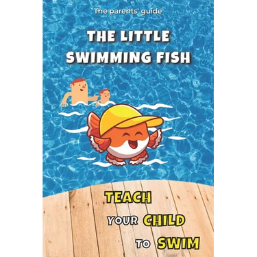 Teach your Child to Swim: The Little Swimming Fish: Learn to Swim: Teaching You to Teach your Child to Swim