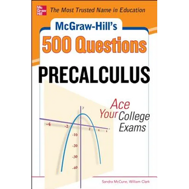 McGraw-Hill's 500 College Precalculus Questions: Ace Your College Exams: 3 Reading Tests + 3 Writing Tests + 3 Mathematics Tests