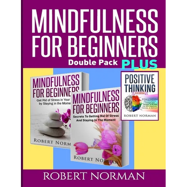 Positive thinking & Mindfulness for Beginners Combo: 3 Books in 1! 30 Days Of Motivation & Affirmations to Change Your "Mindset" & Get Rid Of Stress I