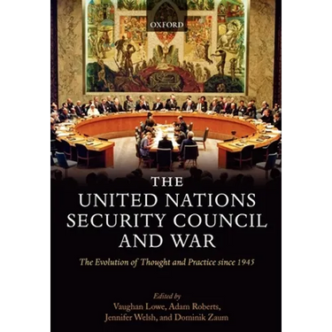 The United Nations Security Council and War: The Evolution of Thought and Practice Since 1945