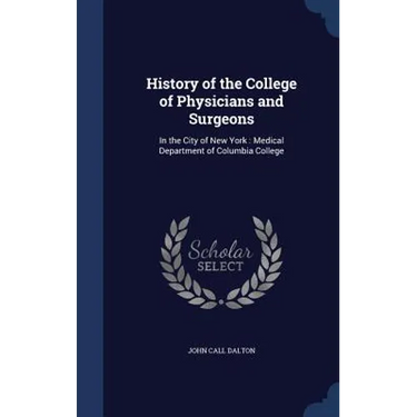 History of the College of Physicians and Surgeons: In the City of New York: Medical Department of Columbia College