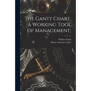 The Gantt Chart, a Working Tool of Management;