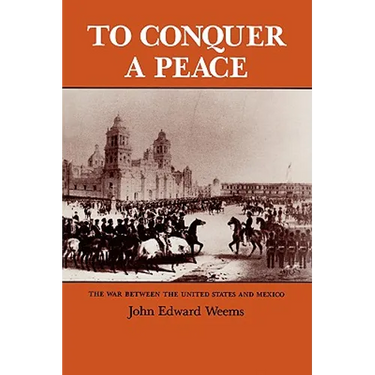 To Conquer a Peace: The War Between the United States and Mexico