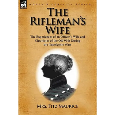The Rifleman's Wife: the Experiences of an Officer's Wife and Chronicles of the Old 95th