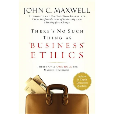 There's No Such Thing as Business Ethics: There's Only One Rule for Making Decisions