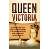 Queen Victoria: A Captivating Guide to the Queen of the United Kingdoms of Great Britain and Ireland along with Her Impact on the Victorian Era
