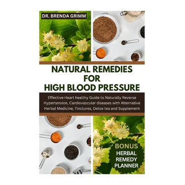 Natural Remedies for High Blood Pressure: Effective Heart healthy Guide to Naturally Reverse Hypertension, Cardiovascular diseases with Alternative He