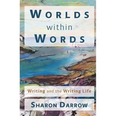 Worlds within Words: Writing and the Writing Life
