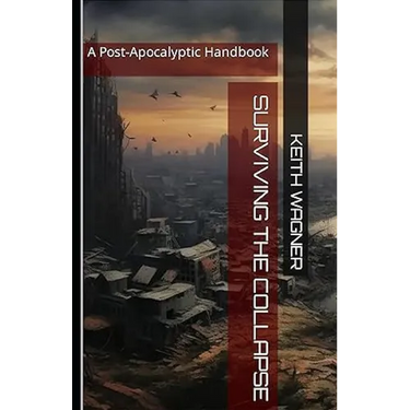 Surviving The Collapse: The Post-Apocalyptic Handbook