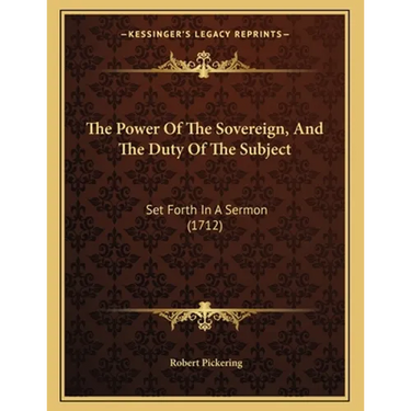 The Power Of The Sovereign, And The Duty Of The Subject: Set Forth In A Sermon (1712)