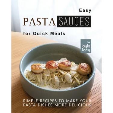 Easy Pasta Sauces for Quick Meals: Simple Recipes to Make Your Pasta Dishes More Delicious