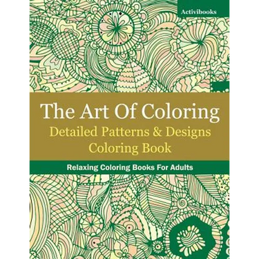 The Art Of Coloring: Detailed Patterns & Designs Coloring Book: Relaxing Coloring Books For Adults