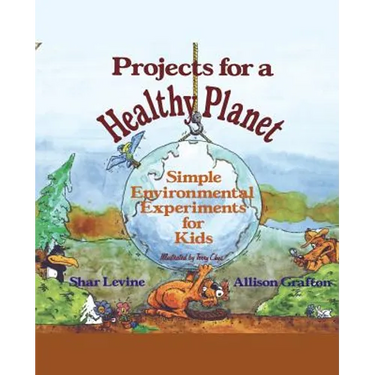 Projects for a Healthy Planet: Simple Environmental Experiments for Kids
