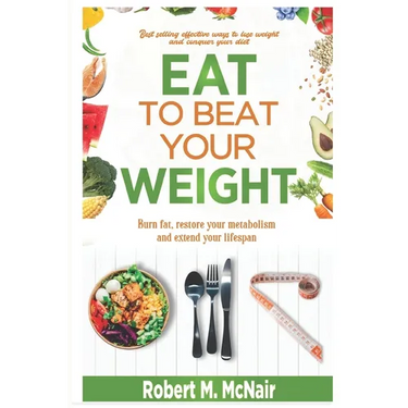 Eat to beat your weight: Burn Fat, Restore Your Metabolism, and Extend Your Life.