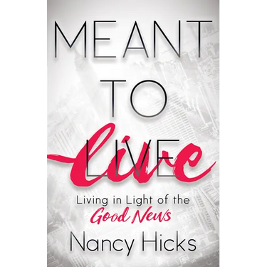 Meant to Live: Living in Light of the Good News