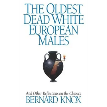 The Oldest Dead White European Males: And Other Reflections on the Classics