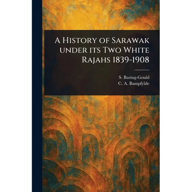 A History of Sarawak Under Its Two White Rajahs 1839-1908