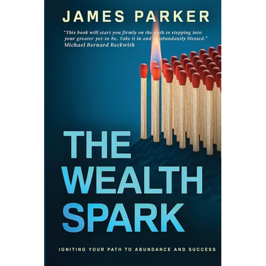 The Wealth Spark: Igniting Your Path to Abundance and Success