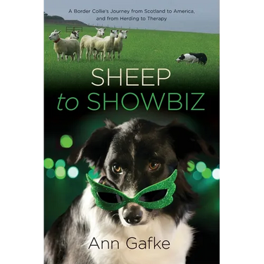 Sheep to Showbiz: A Border Collie's Journey from Scotland to America, and from Herding to Therapy