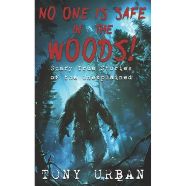 No One is Safe In the Woods: Scary True Stories of the Unexplained