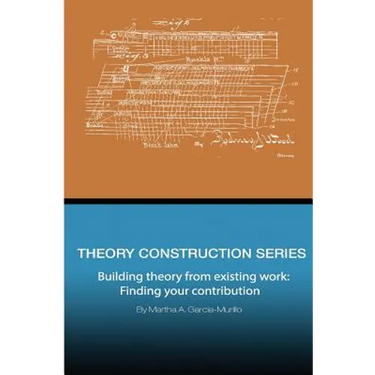 Theory Construction Series: Building Theory from Existing Work: Finding your Contribution