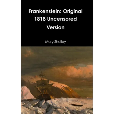 Frankenstein: Original 1818 Uncensored Version