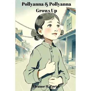 Pollyanna & Pollyanna Grows Up (Annotated): 2-in-1 Bundle