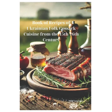 Book of Recipes of Ukrainian Folk Cossack Cuisine from the 15th-16th Century