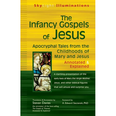 The Infancy Gospels of Jesus: Apocryphal Tales from the Childhoods of Mary and Jesusa Annotated & Explained