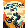 Devotions for Adventurous Boys: 180 Days of Brave-Hearted Encouragement