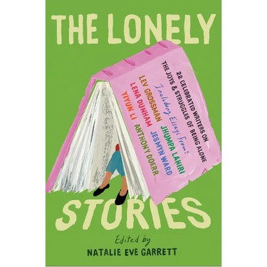The Lonely Stories: 22 Celebrated Writers on the Joys & Struggles of Being Alone
