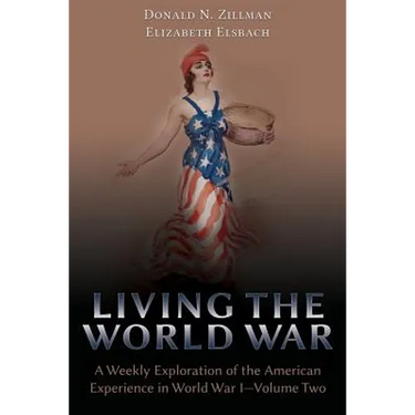 Living the World War: A Weekly Exploration of the American Experience in World War I-Volume Two