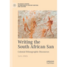 Writing the South African San: Colonial Ethnographic Discourses
