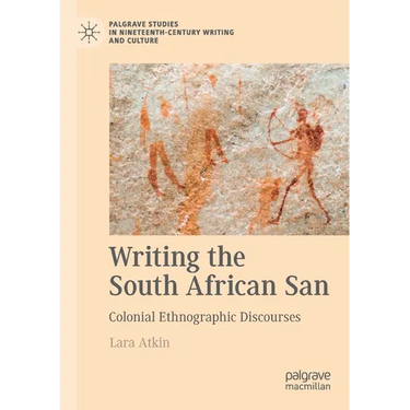 Writing the South African San: Colonial Ethnographic Discourses