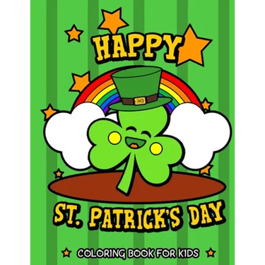 Happy St. Patrick's Day Coloring Book for Kids: Cute St. Patrick's Day Children's Book Lucky Clovers, Funny Leprechauns, & Shamrocks Fun Coloring Book