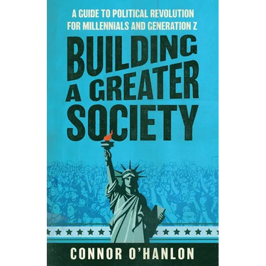 Building a Greater Society: A Guide to Political Revolution for Millennials and Generation Z