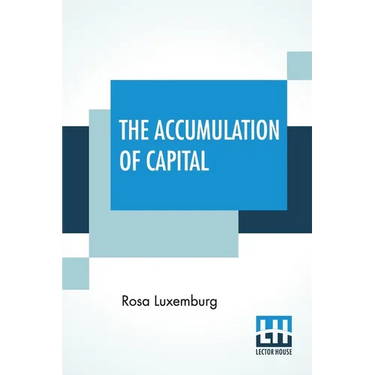 The Accumulation Of Capital: Translated From The German By Agnes Schwarzschild, With An Introduction By Joan Robinson