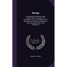 Persia: Containing a Description of the Country, With an Account of Its Government, Laws, and Religion, and of the Character,