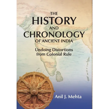 The History and Chronology of Ancient India: Undoing Distortions from Colonial Rule