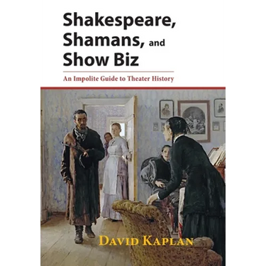 Shakespeare, Shamans, and Show Biz: An Impolite Guide to Theater History