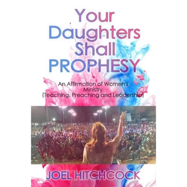 Your Daughters Shall Prophesy: An Affirmation of Women's Ministry (Teaching, Preaching and Leadership)