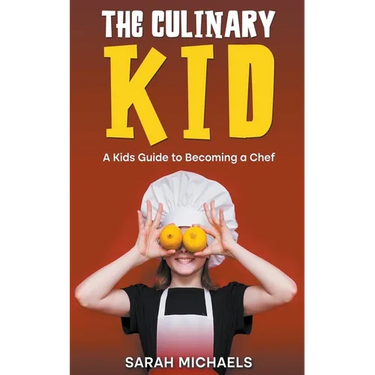 The Culinary Kid: A Kids Guide to Becoming a Chef