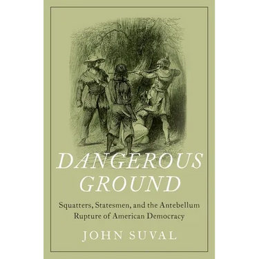 Dangerous Ground: Squatters, Statesmen, and the Antebellum Rupture of American Democracy