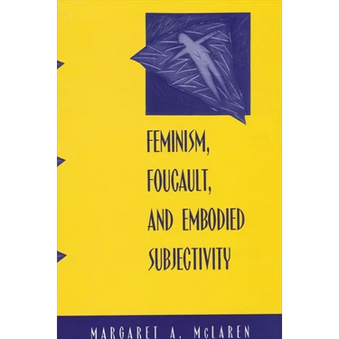Feminism, Foucault, and Embodied Subjectivity