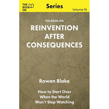 The Book On Reinvention After Consequences: How to Start Over When the World Won't Stop Watching