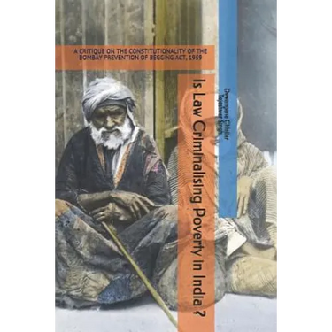 Is Law Criminalising Poverty in India ?: A Critique on the Constitutionality of the Bombay Prevention of Begging Act, 1959