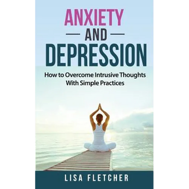 Anxiety And Depression: How to Overcome Intrusive Thoughts With Simple Practices