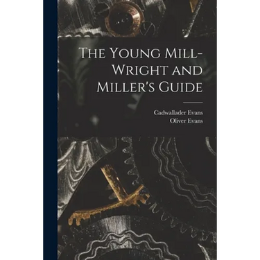 The Young Mill-Wright and Miller's Guide